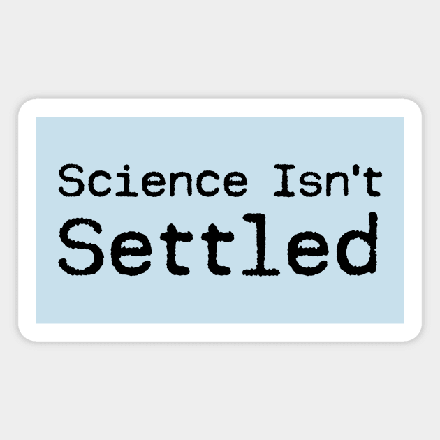 Science Isn't Settled Magnet by The Union of The Unwanted